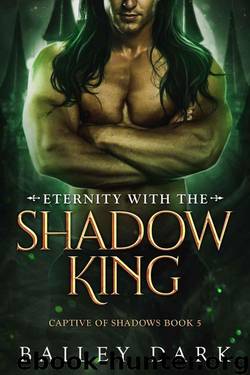 Eternity With The Shadow King (Captive 0f Shadows Book 5) by Bailey Dark