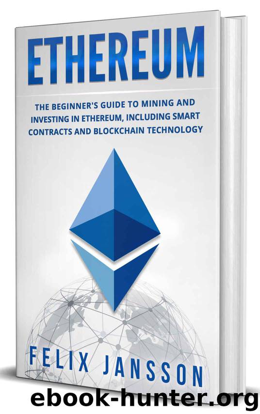 Ethereum: The Beginner's Guide to Mining and Investing in Ethereum, including smart contracts and Blockchain Technology (Cryptocurrency, Investing, Trading, Mining Book 1) by Jansson Felix