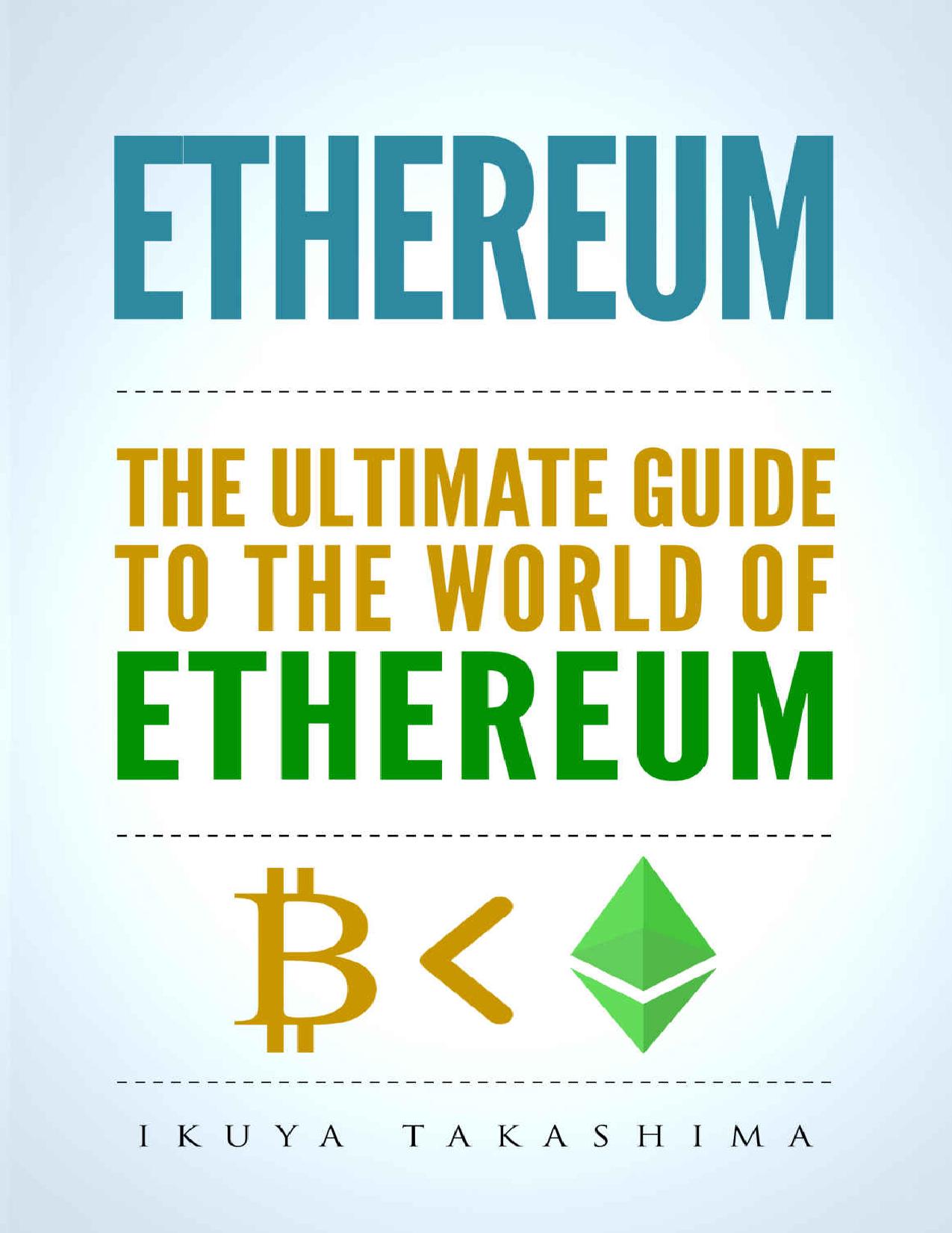 Ethereum: The Ultimate Guide to the World of Ethereum, Ethereum Mining, Ethereum Investing, Smart Contracts, Dapps and DAOs, Ether, Blockchain Technology by Ikuya Takashima