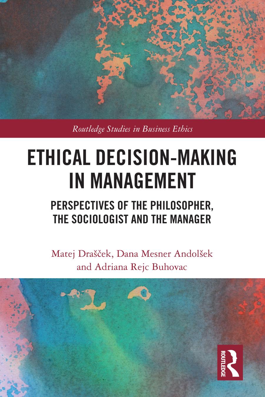 Ethical Decision-Making in Management: Perspectives of the Philosopher, the Sociologist and the Manager by Matej Drašček Dana Mesner Andolšek Adriana Rejc Buhovac