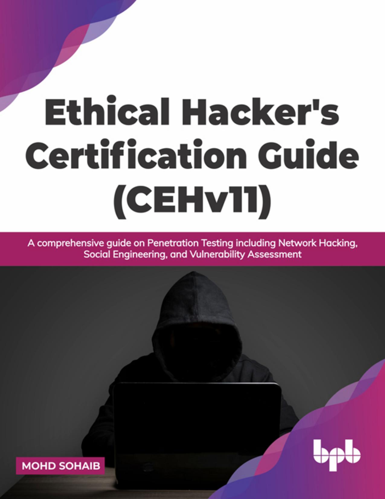 Ethical Hacker's Certification Guide (CEHv11): A comprehensive guide on Penetration Testing including Network Hacking, Social Engineering, and Vulnerability Assessment by Mohd Sohaib