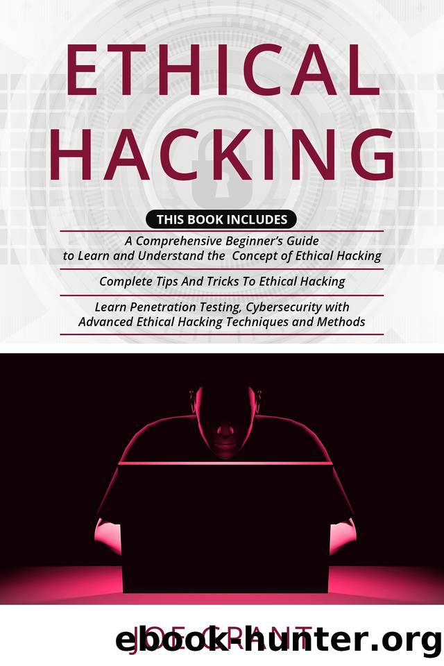 Ethical Hacking: 3 in 1- A Comprehensive Beginnerâs Guide + Complete Tips And Tricks To Ethical Hacking + Learn Penetration Testing, Cybersecurity with Advanced Ethical Hacking T by Joe Grant