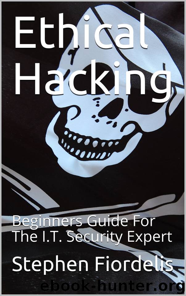 Ethical Hacking: Beginners Guide For The I.T. Security Expert by Fiordelis Stephen