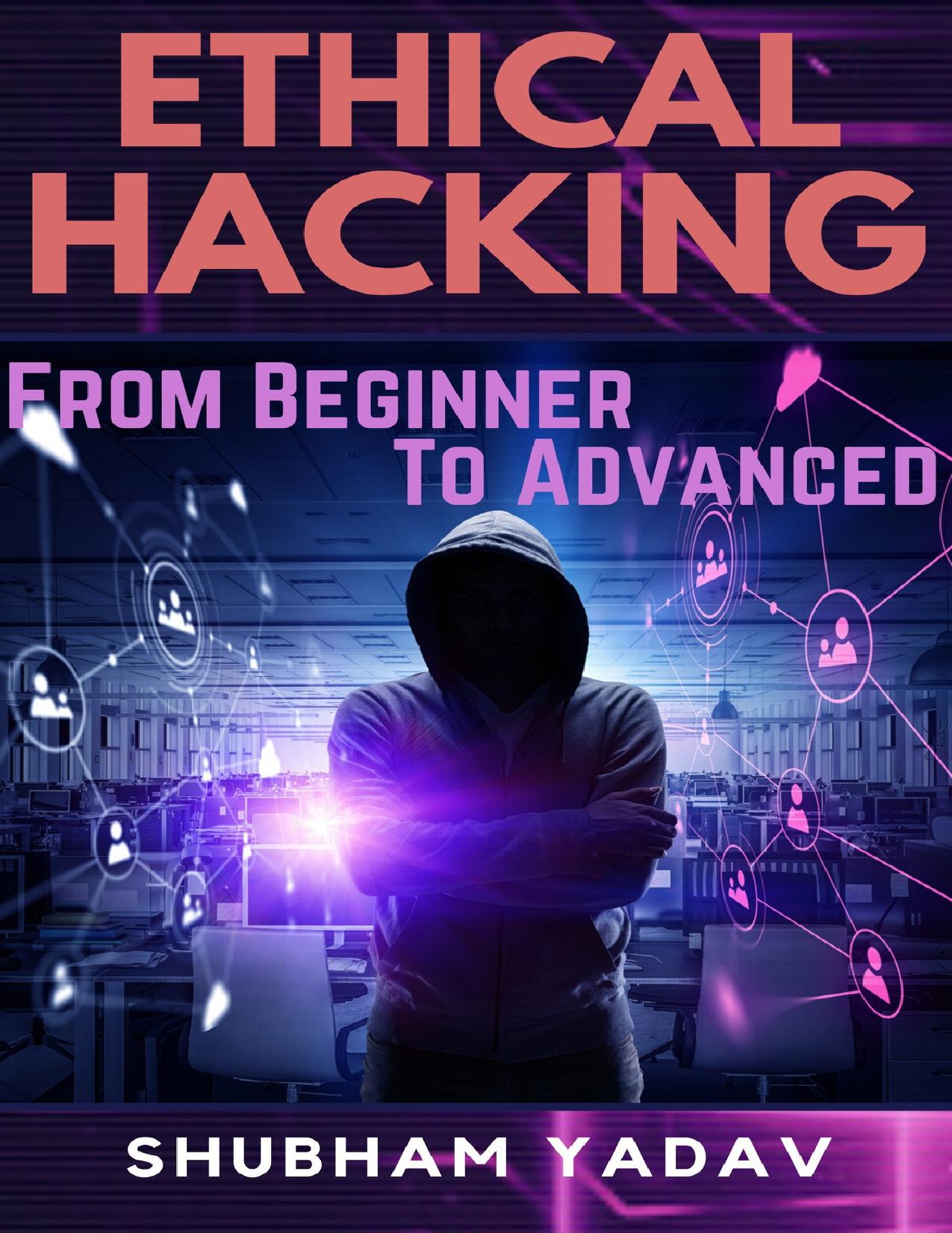 Ethical Hacking: From Beginner to Advanced: Learn Ethical Hacking from A to Z by Shubham Yadav