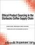 Ethical Product Sourcing in the Starbucks Coffee Supply Chain by Munson Chuck