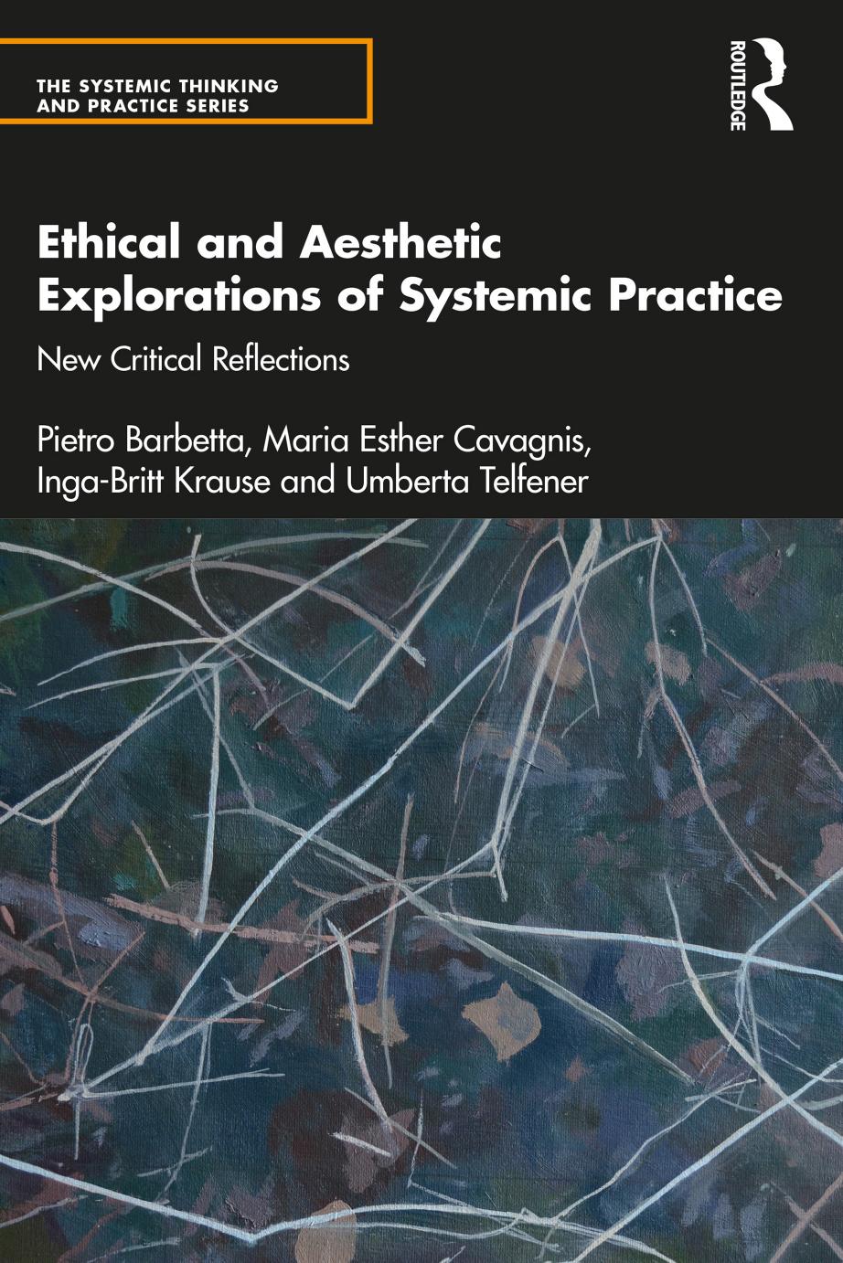 Ethical and Aesthetic Explorations of Systemic Practice: New Critical Reflections by Pietro Barbetta Maria Esther Cavagnis Inga-Britt Krause Umberta Telfener