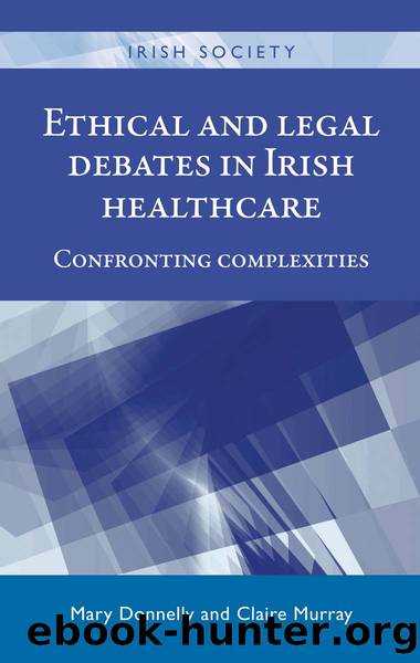 Ethical and Legal Debates in Irish Healthcare: Confronting Complexities by Mary Donnelly & Claire Murray
