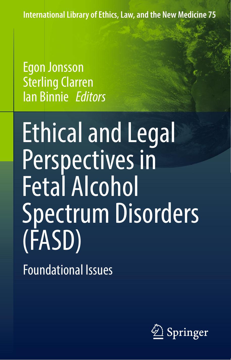 Ethical and Legal Perspectives in Fetal Alcohol Spectrum Disorders (FASD): Foundational Issues by Egon Jonsson Sterling Clarren Ian Binnie (eds.)
