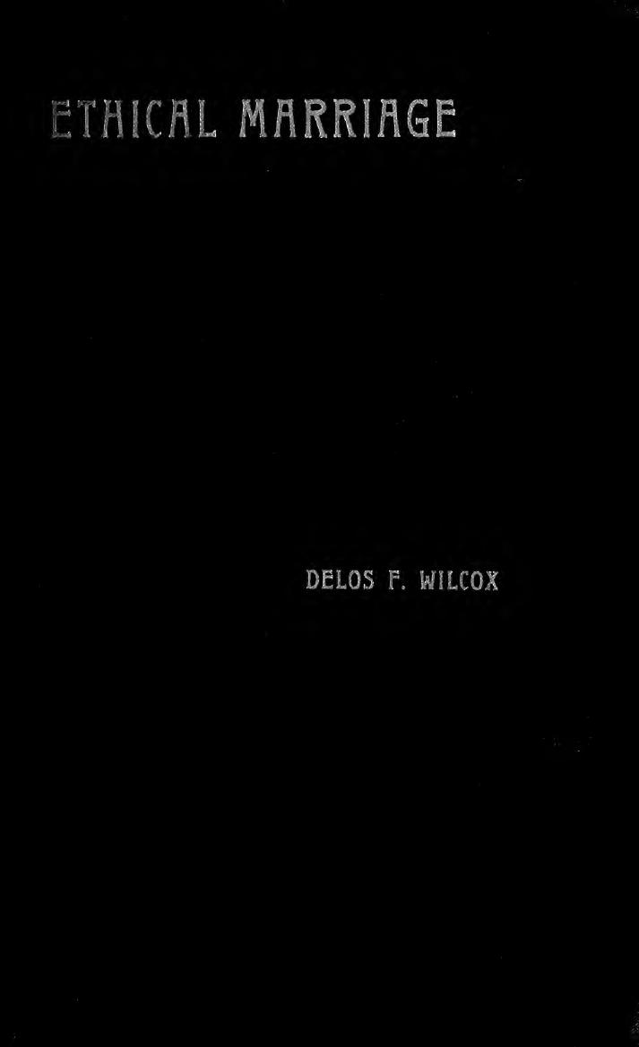 Ethical marriage; a discussion of the relations of sex from the standpoint of social duty by Wilcox Delos Franklin 1873-