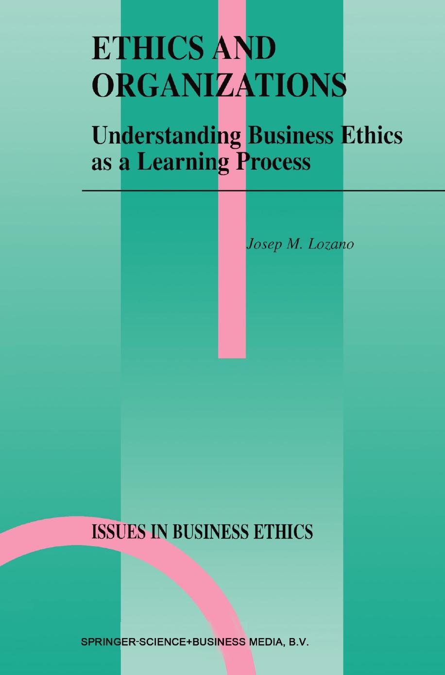 Ethics and Organizations: Understanding Business Ethics as a Learning Process by Unknow