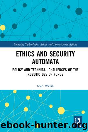 Ethics and Security Automata: Policy and Technical Challenges of the Robotic Use of Force by Sean Welsh