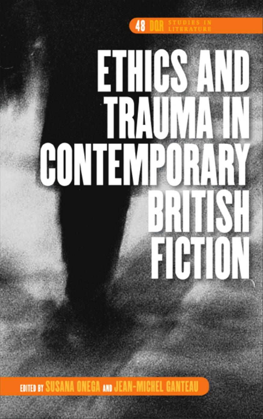 Ethics and Trauma in Contemporary British Fiction by Susana Onega (editor) Jean-Michel Ganteau (editor)