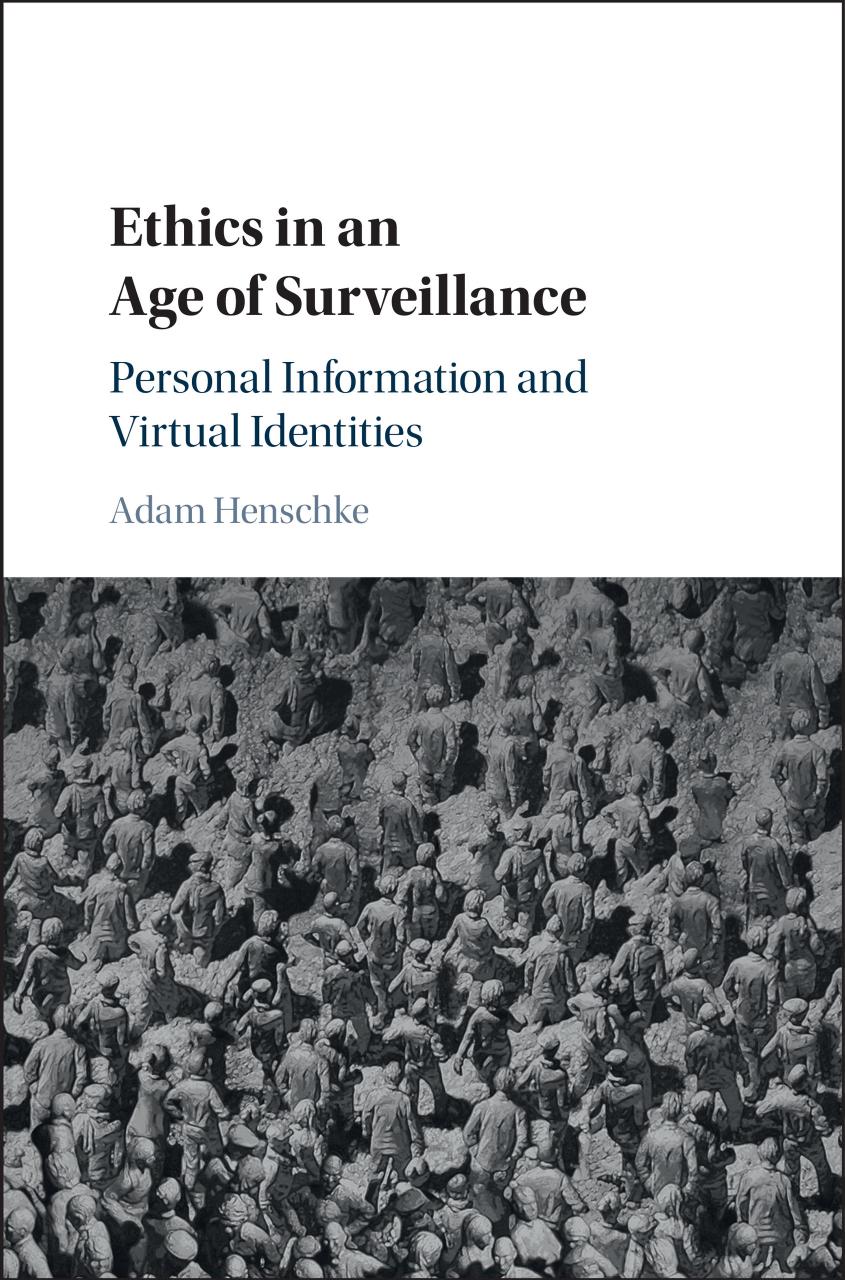 Ethics in an Age of Surveillance: Personal Information and Virtual Identities by Adam Henschke