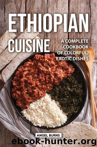 Ethiopian Cuisine: A Complete Cookbook of Colorful, Exotic Dishes by Angel Burns