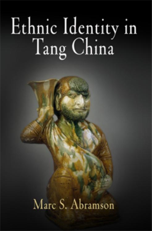 Ethnic Identity in Tang China by By Marc S. Abramson