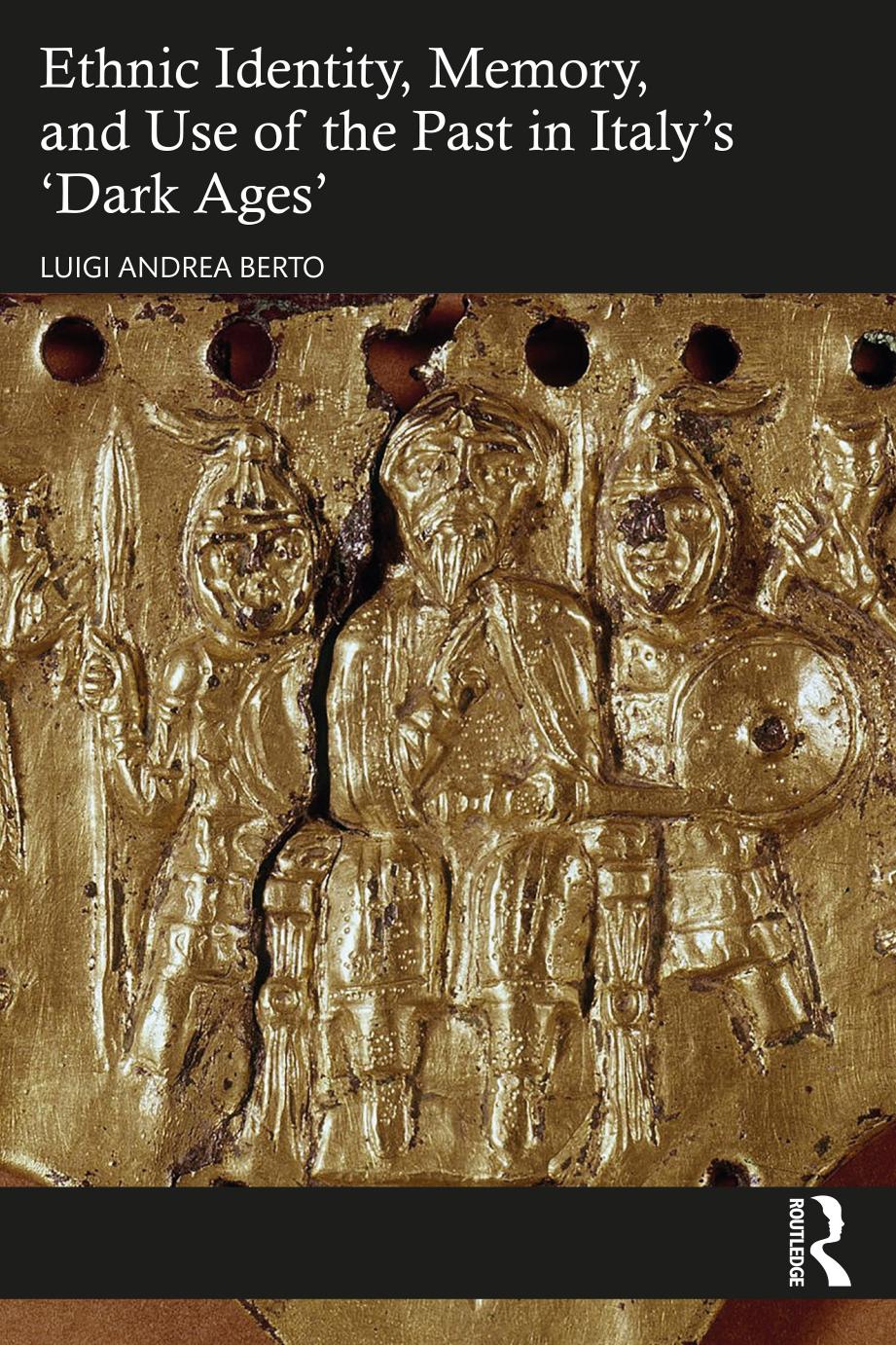 Ethnic Identity, Memory, and Use of the Past in Italy's 'Dark Ages' by Luigi Andrea Berto