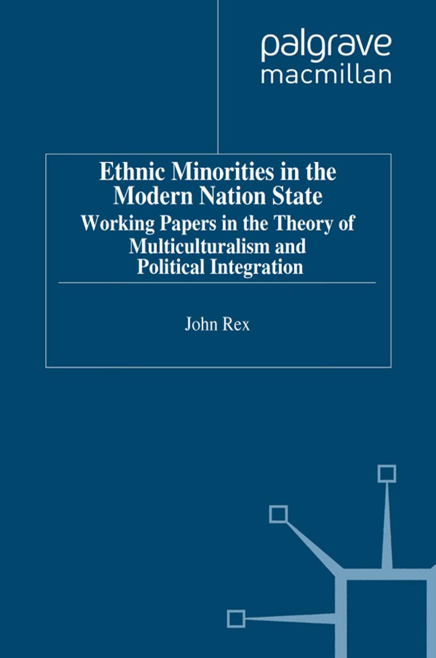 Ethnic Minorities in the Modern Nation State: Working Papers in the Theory of Multiculturalism and Political Integration by John Rex (auth.)