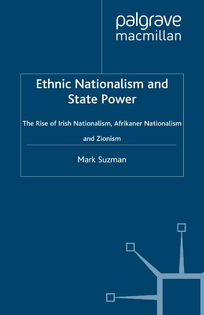 Ethnic Nationalism and State Power: The Rise of Irish Nationalism, Afrikaner Nationalism and Zionism by Mark Suzman (auth.)