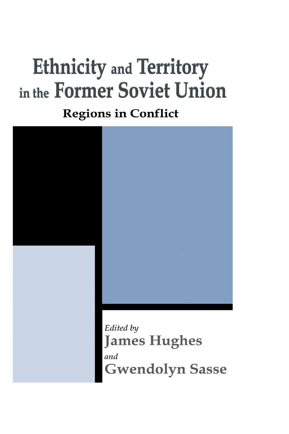 Ethnicity and Territory in the Former Soviet Union: Regions in Conflict by James Hughes; Gwendolyn Sasse