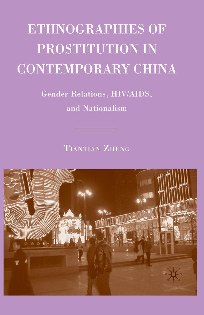 Ethnographies of Prostitution in Contemporary China: Gender Relations, HIV/AIDS, and Nationalism by Tiantian Zheng (auth.)