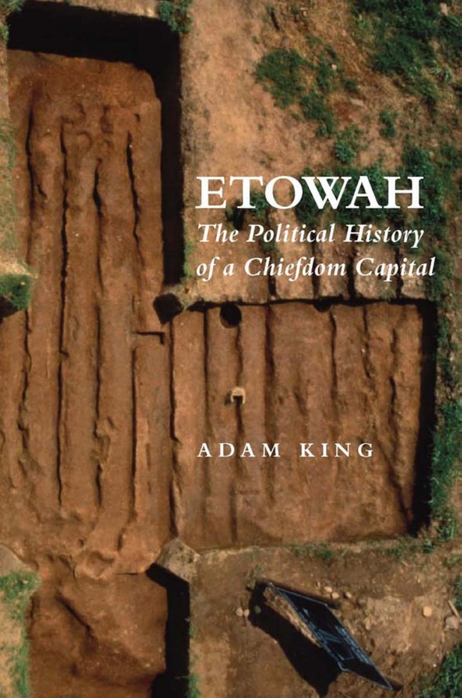 Etowah: The Political History of a Chiefdom Capital by Adam King