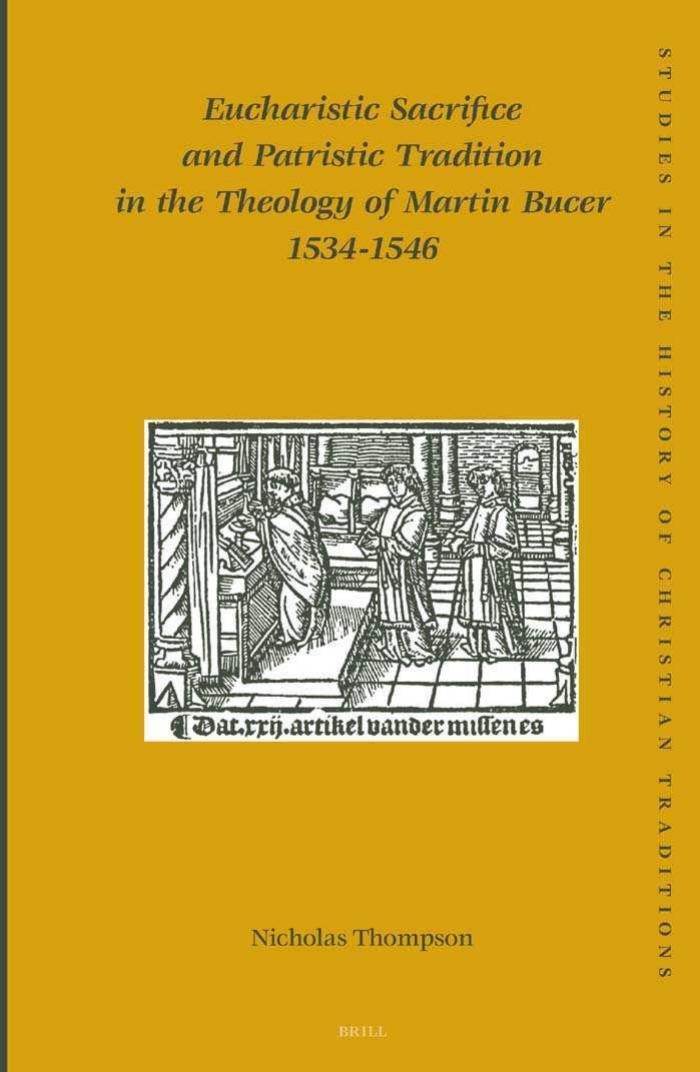 Eucharistic Sacrifice And Patristic Tradition In The Theology Of Martin Bucer 1534-1546 (Studies in the History of Christian Thought) by Nicholas Thompson