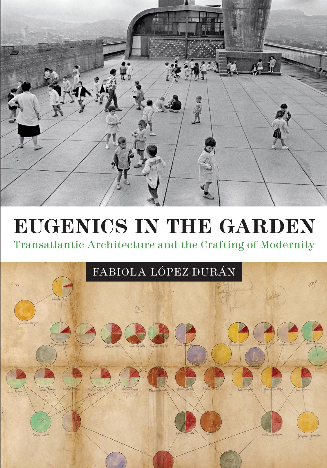 Eugenics in the Garden: Transatlantic Architecture and the Crafting of Modernity by Fabiola López-Durán