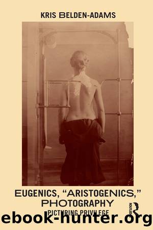Eugenics, âAristogenics,â Photography; Picturing Privilege by Kris Belden-Adams