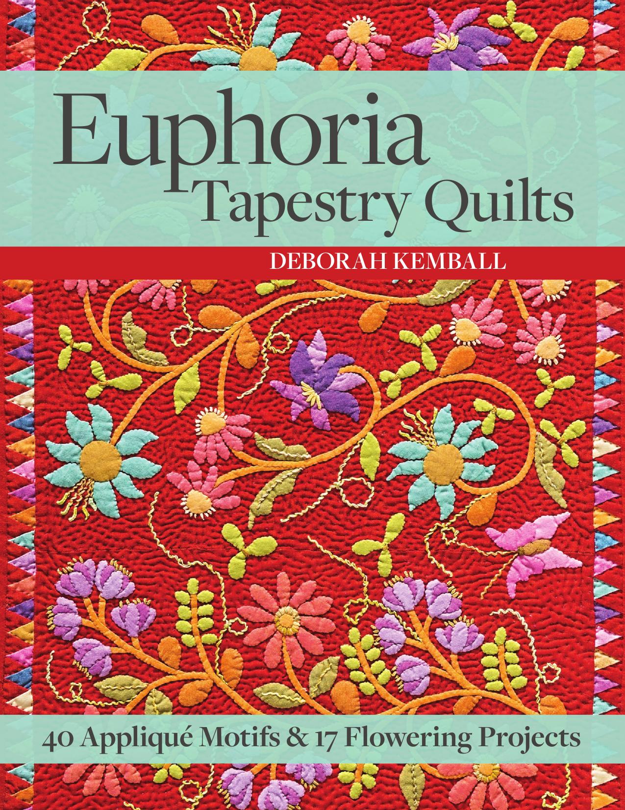 Euphoria tapestry quilts: 40 appliquÃ© motifs & 17 flowering projects by Kemball Deborah
