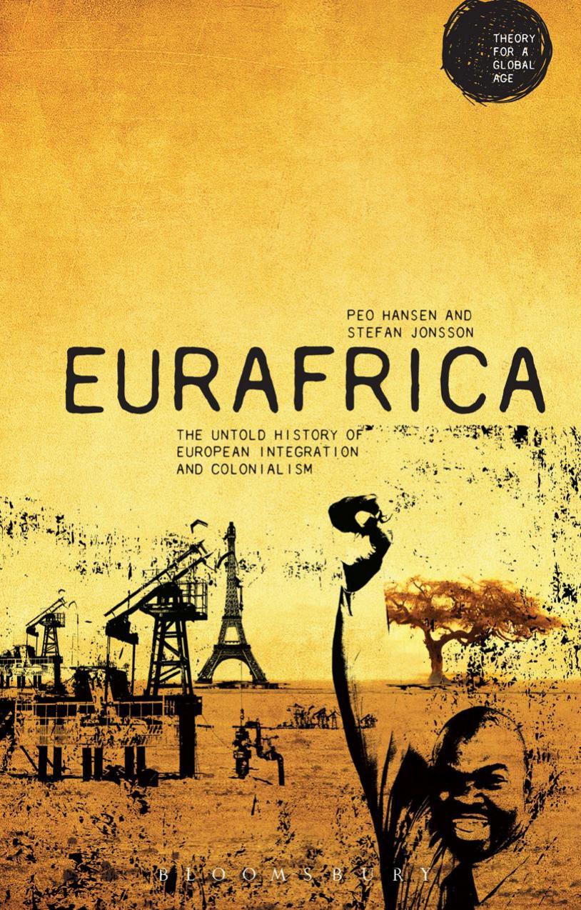 Eurafrica: The Untold History of European Integration and Colonialism by Peo Hansen; Stefán Jónsson