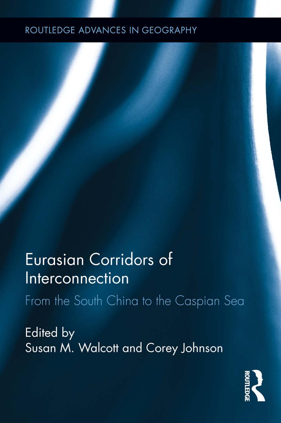 Eurasian Corridors of Interconnection: From the South China to the Caspian Sea by Susan M Walcott; Corey Johnson