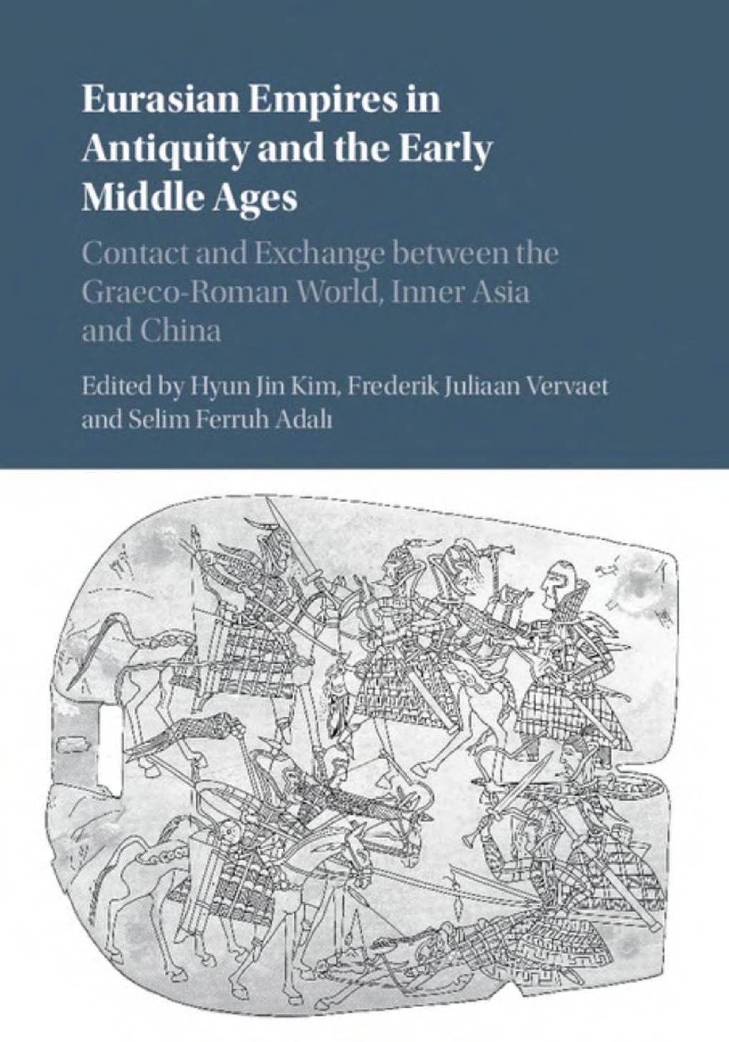 Eurasian Empires in Antiquity and the Early Middle Ages: Contact and Exchange between the Graeco-Roman World, Inner Asia and China by Hyun Jin Kim Frederik Juliaan Vervaet Selim Ferruh Adalı (eds.)