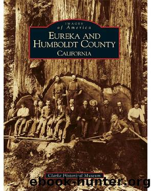 Eureka and Humboldt County: California (Images of America) by Clarke Historical Museum