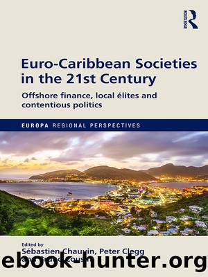 Euro-Caribbean Societies in the 21st Century: Offshore Finance, Local elites and Contentious Politics by Sebastien Chauvin & Peter Clegg & Bruno Cousin