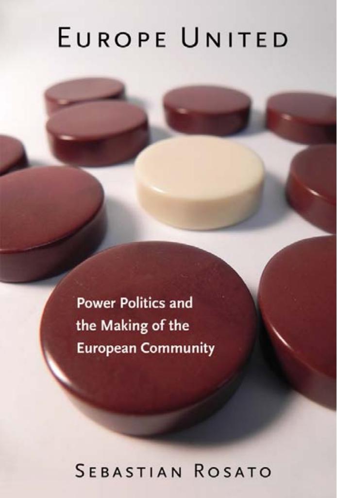 Europe United: Power Politics and the Making of the European Community by by Sebastian Rosato