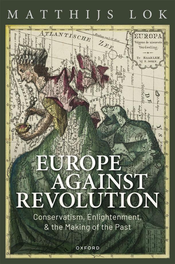 Europe against Revolution: Conservatism, Enlightenment, and the Making of the Past by MATTHIJS LOK