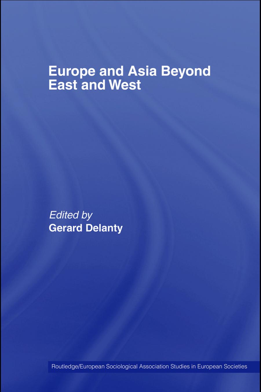 Europe and Asia Beyond East and West (Routledge Esa Studies in European Societies) by Gerard Delanty