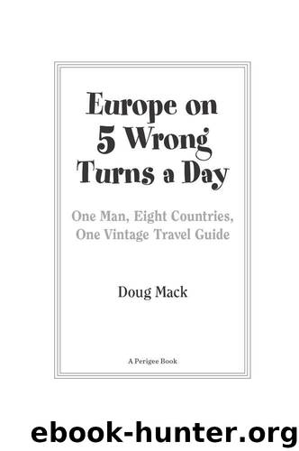 Europe on 5 Wrong Turns a Day: One Man, Eight Countries, One Vintage Travel Guide by Mack Douglas S