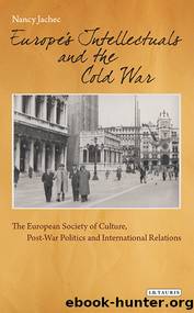 Europe's Intellectuals and the Cold War: The European Society of Culture, Post-War Politics and International Relations by Nancy Jachec