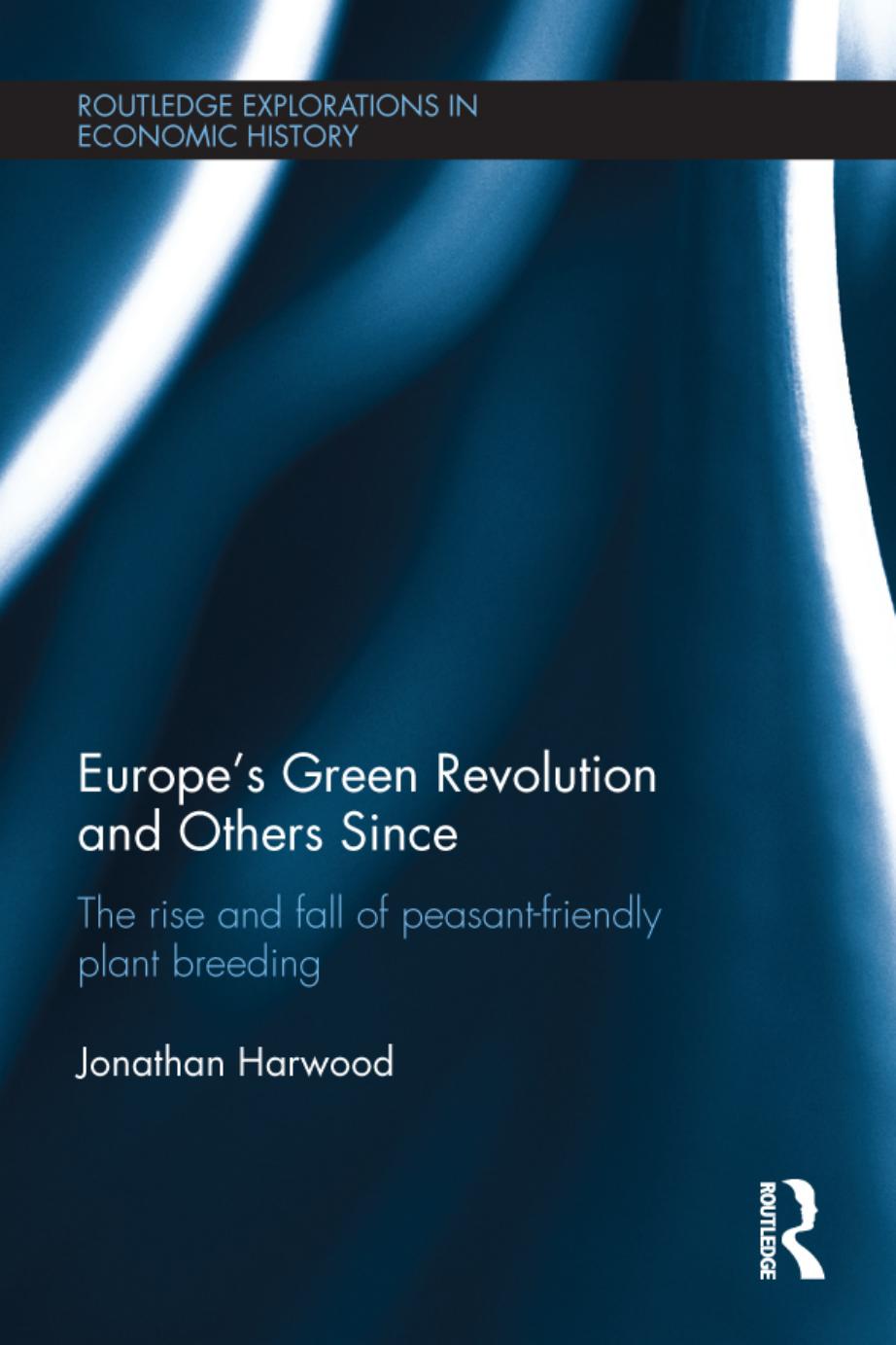 Europeâs Green Revolution and Others Since: The Rise and Fall of Peasant-Friendly Plant Breeding by Jonathan Harwood