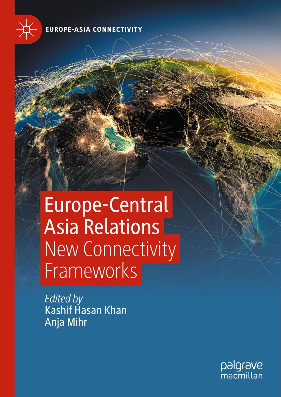 Europe-Central Asia Relations: New Connectivity Frameworks by Kashif Hasan Khan Anja Mihr