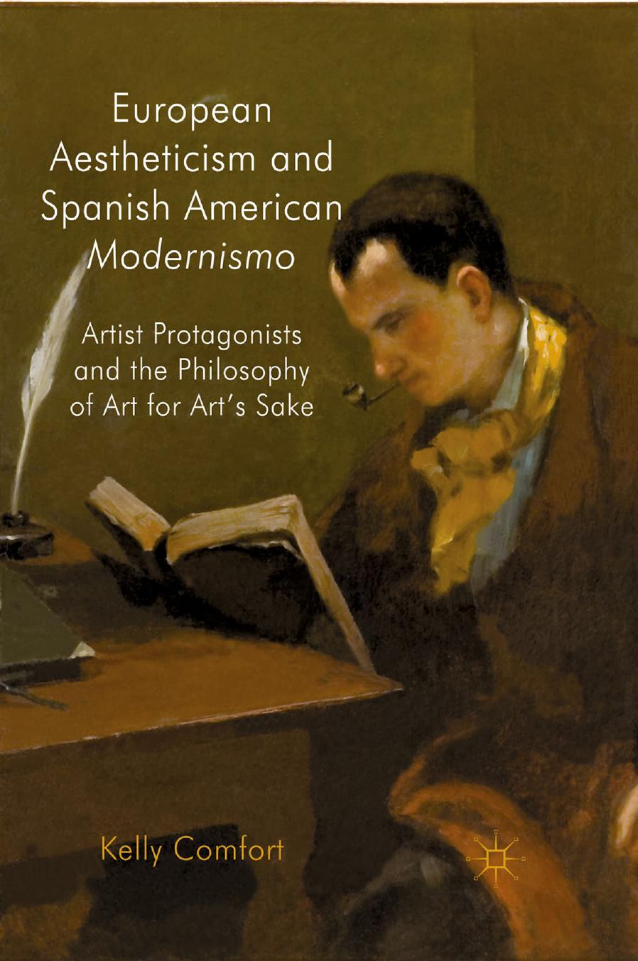 European Aestheticism and Spanish American Modernismo: Artist Protagonists and the Philosophy of Art for Artâs Sake by Kelly Comfort (auth.)