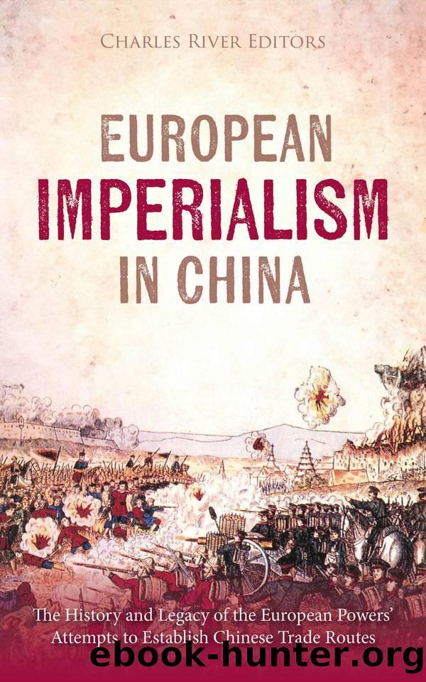 European Imperialism in China: The History and Legacy of the European Powersâ Attempts to Establish Chinese Trade Routes by Charles River Editors