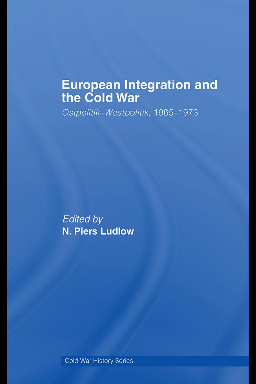 European Integration and the Cold War: Ostpolitik-Westpolitik, 1965-1973 by Unknow