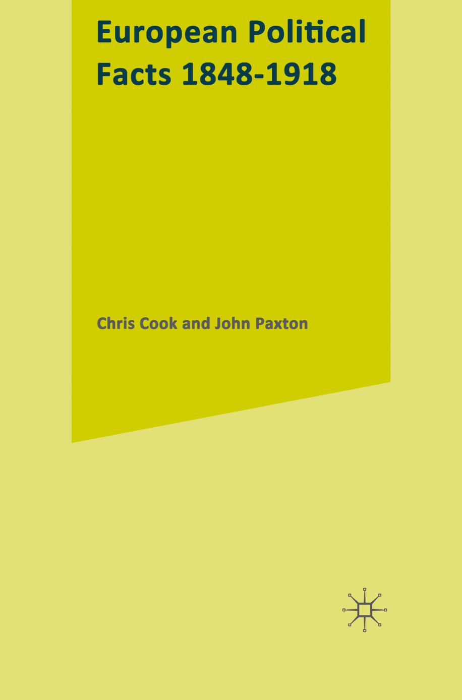 European Political Facts 1848â1918 by Chris Cook John Paxton (auth.)