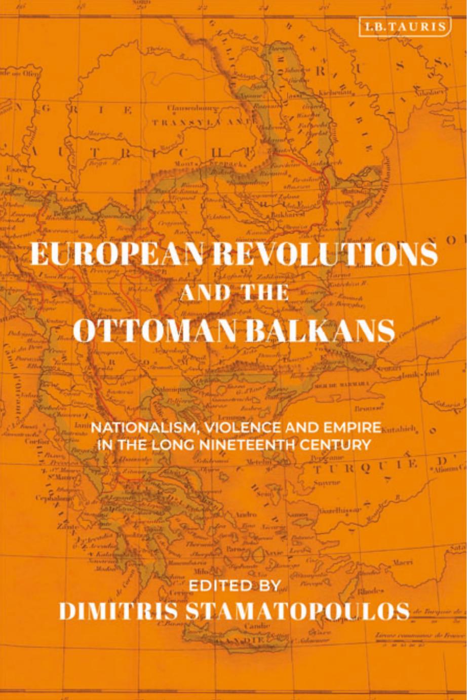European Revolutions and the Ottoman Balkans: Nationalism, Violence and Empire in the Long Nineteenth-Century by Dimitris Stamatopoulos (editor)