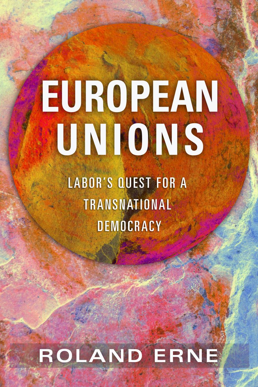 European Unions: Labor's Quest for a Transnational Democracy by Roland Erne