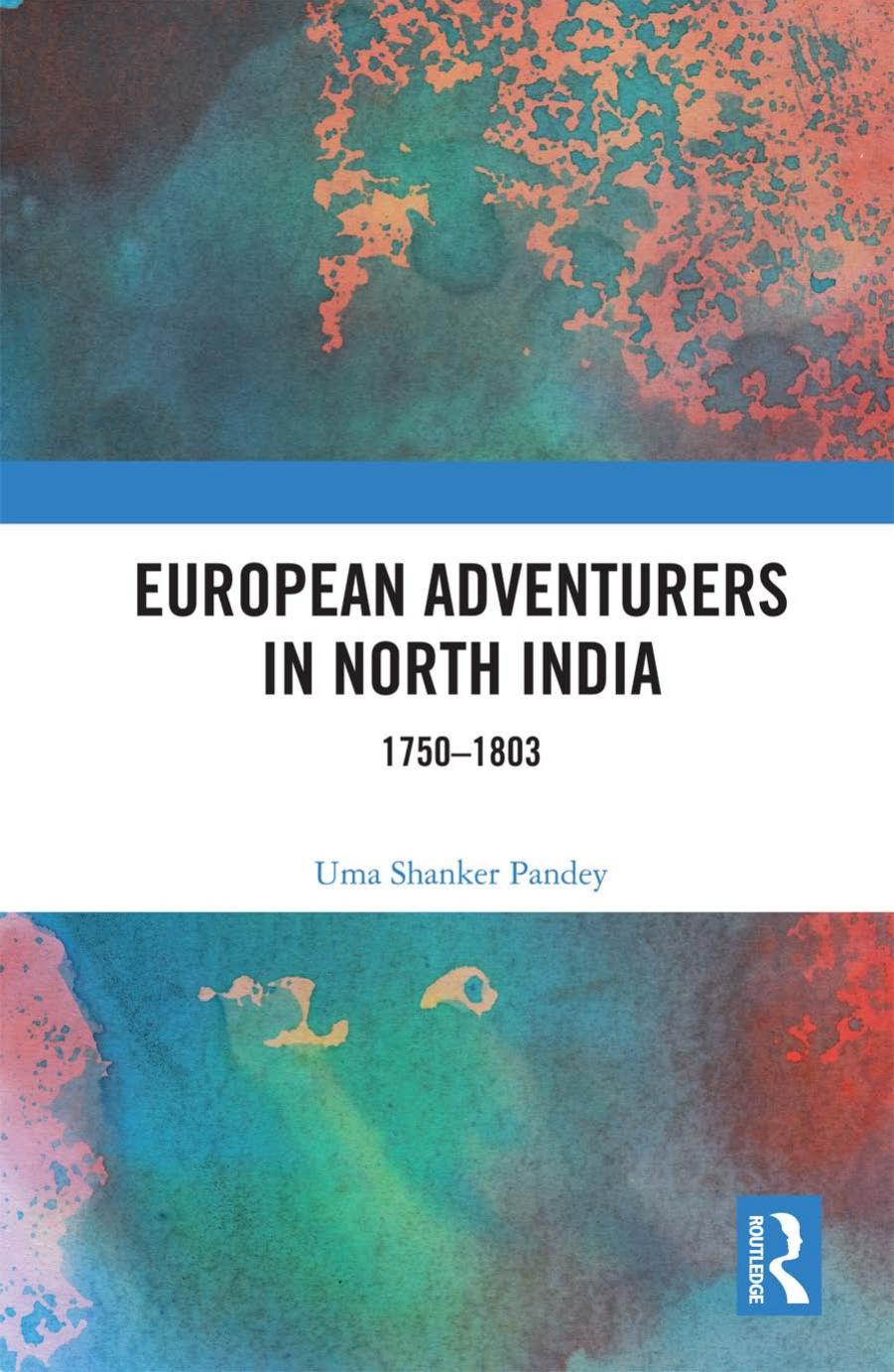 European adventurers in North India, 1750â1803 by Pandey Uma Shank