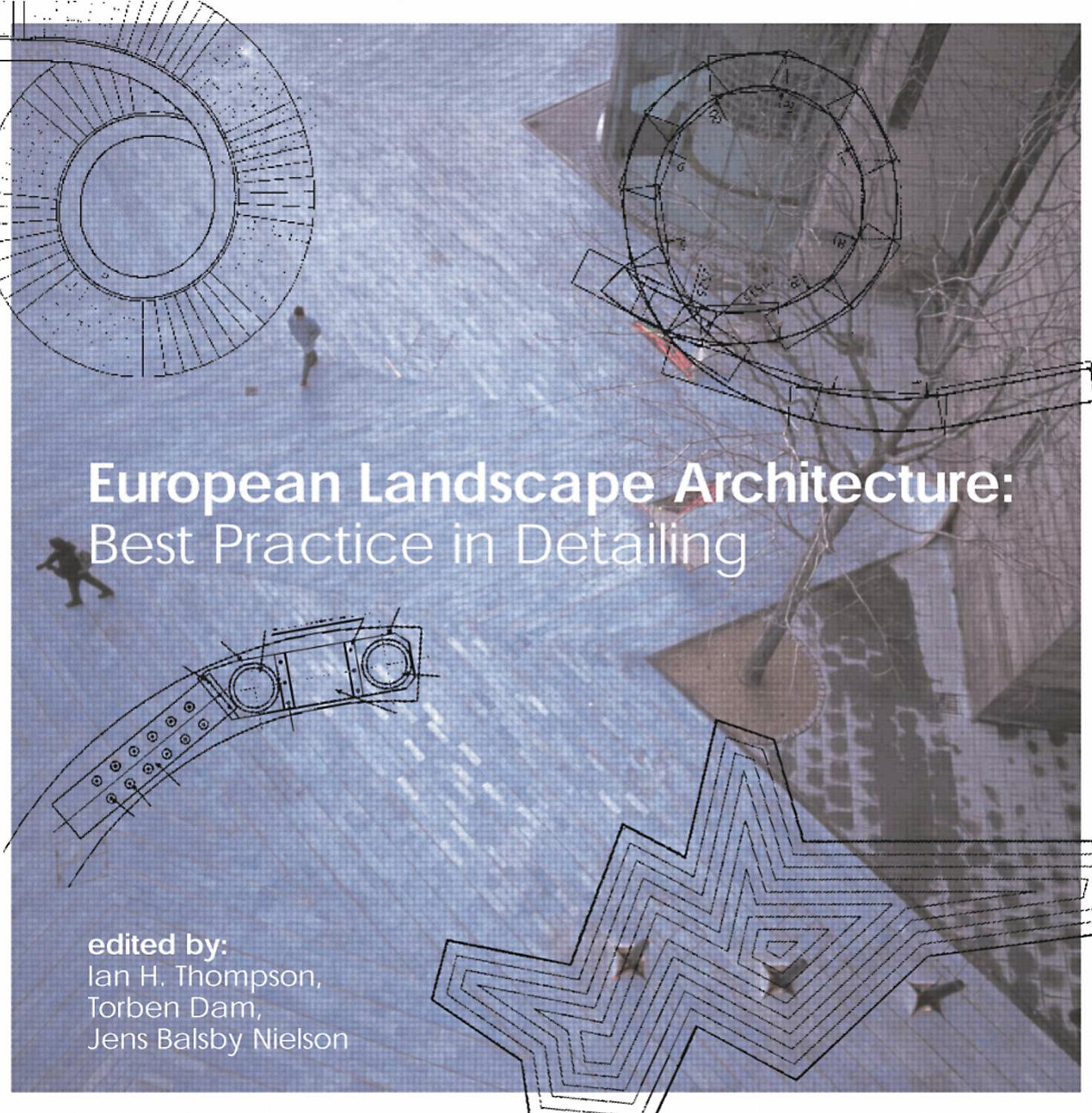 European landscape architecture : best practice in detailing by Ian H Thompson; Torben Dam; Jens Balsby Nielsen