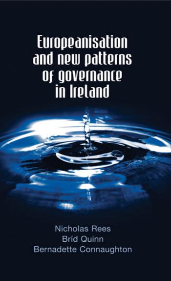 Europeanisation and New Patterns of Governance in Ireland (repost) by Nicholas Rees Bríd Quinn and Bernadette Connaughton